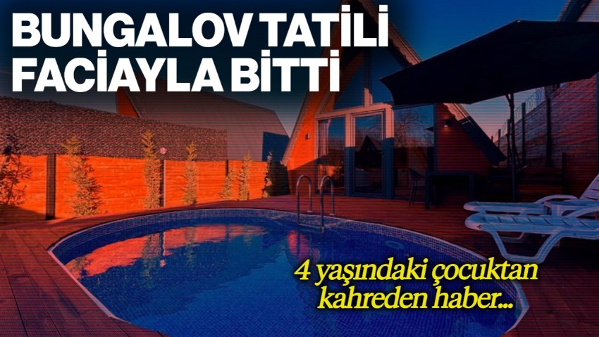 Bungalov Tatili Faciayla Bitti! Havuza Düşen 4 Yaşındaki Çocuk Hayatını Kaybetti