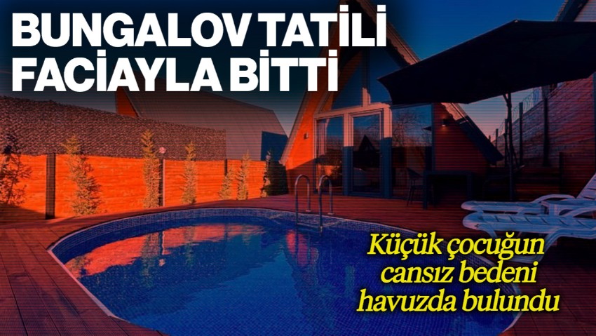 Bungalov Tatili Faciayla Bitti! Havuza Düşen 4 Yaşındaki Çocuk Hayatını Kaybetti