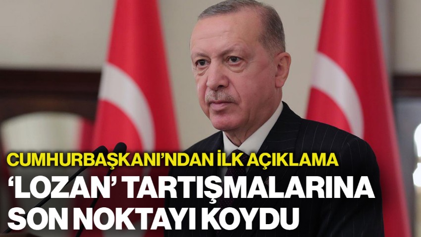 Cumhurbaşkanı Erdoğan'dan İlk Açıklama! 'Lozan' Tartışmalarına Son Noktayı Koydu