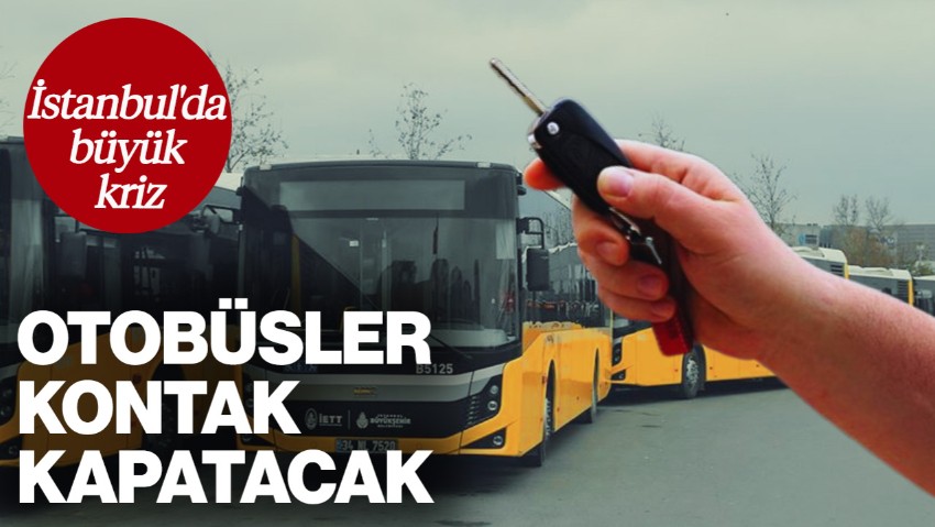 İstanbul'da Büyük Kriz! Tarih Verildi: Otobüsler Kontak Kapatacak!