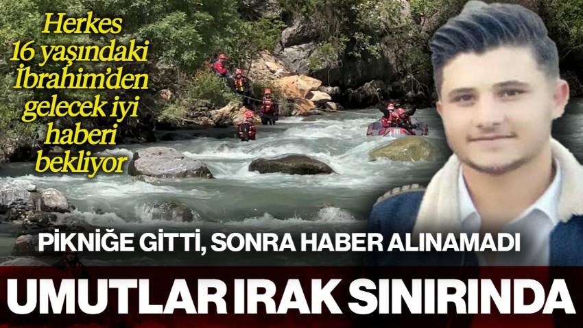 Herkes 16 Yaşındaki İbrahim'den Gelecek İyi Haberi Bekliyor! Hakkari'de Pikniğe Gitti, Sonra Haber Alınamadı... Arama Çalışmaları Irak'a Kadar Uzandı