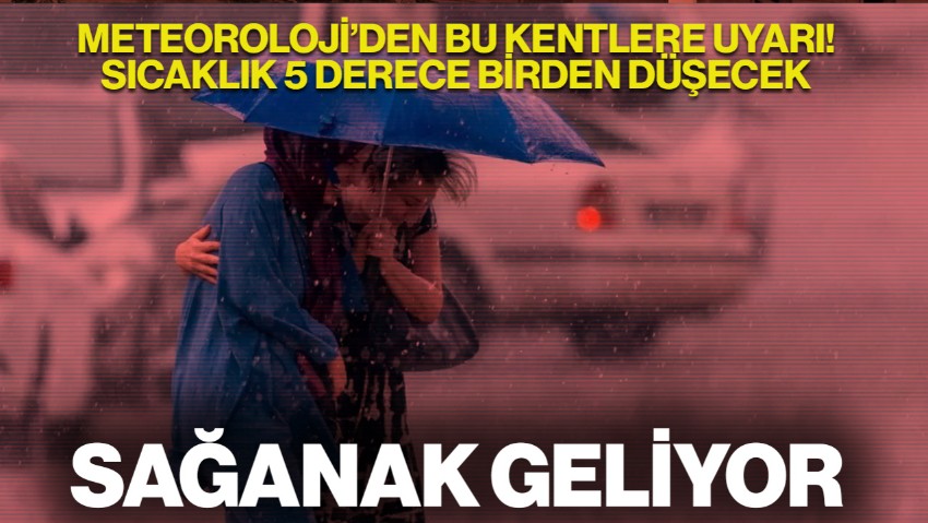 Meteoroloji'den Sağanak Uyarısı! Sıcaklık 5 Derece Birden Düşecek
