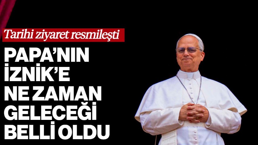 Tarihi Ziyaret Resmileşti: Papa 14. Leo'nun İznik’e Ne Zaman Geleceği Belli Oldu