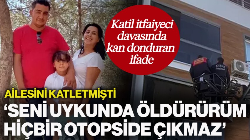 Eşi ve Çocuklarını Öldüren Katil İtfaiyecinin Davasında Kan Donduran İfade! 'Seni Uykunda Öldürürüm, Hiçbir Otopside Çıkmaz'