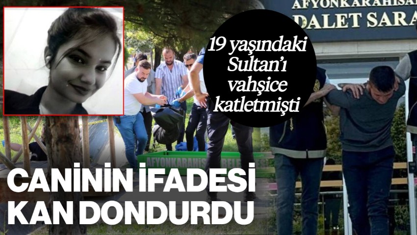 19 Yaşındaki Sultan'ı Vahşice Katletmişti... Caninin İfadesi Kan Dondurdu