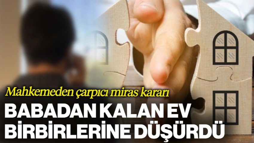 Babadan Kalan Ev Birbirlerine Düşürdü, Mahkemeden Dev Tazminat Kararı