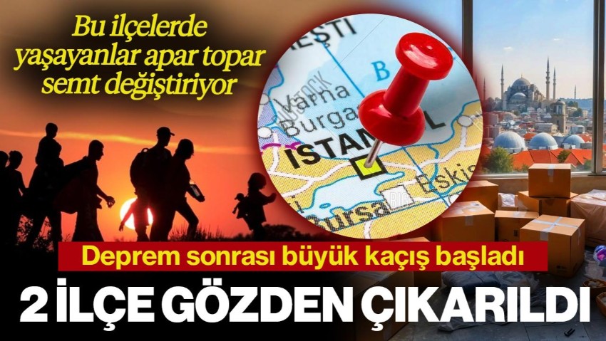 Deprem Sonrası İstanbul'da Büyük Kaçış Başladı! Bu İlçelerde Yaşayanlar Apar Topar Semt Değiştiriyor, 2 İlçe Gözden Çıkarıldı