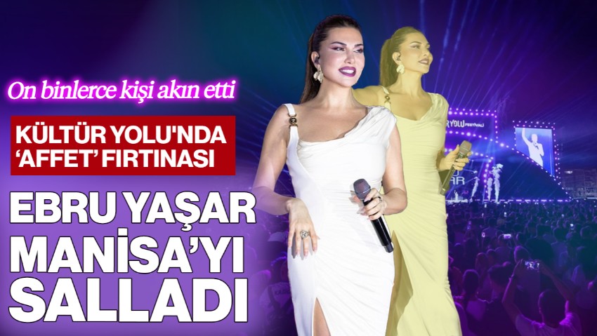 Ebru Yaşar Manisa'yı Salladı! Kültür Yolu'nda 'Affet' Fırtınası… On Binlerce Kişi Akın Etti
