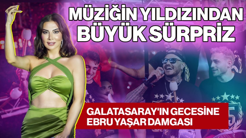 Müziğin Yıldızından Büyük Sürpriz! Galatasaray'ın Gecesine Ebru Yaşar Damgası