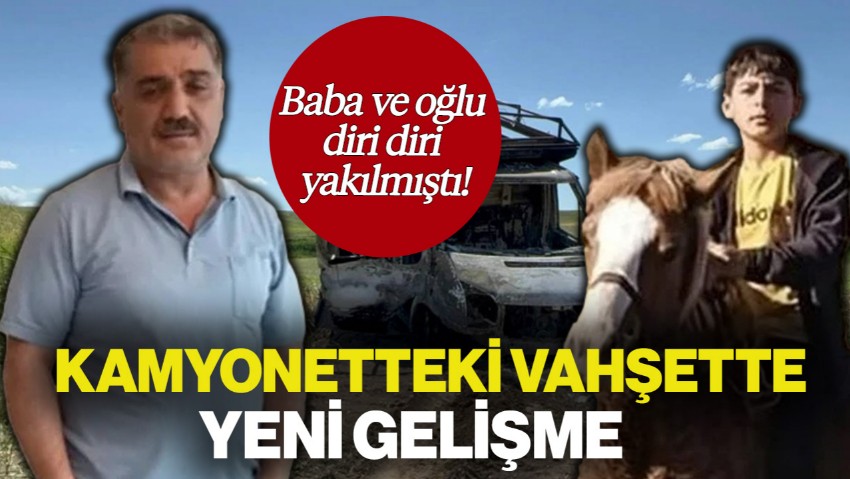 Baba ve Oğlu Diri Diri Yakılmıştı! Kamyonetteki Vahşette Yeni Gelişme
