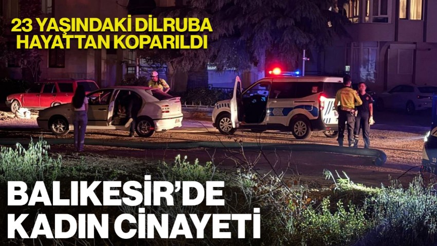 Balıkesir'de Kadın Cinayeti: 23 Yaşındaki Dilruba, Erkek Arkadaşı Tarafından Katledildi