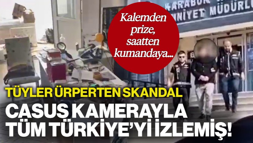 Casus Kamera Skandalı! Kalemden Prize, Saatten Kumandaya... Tüm Türkiye’yi İzleyip Kayda Almış