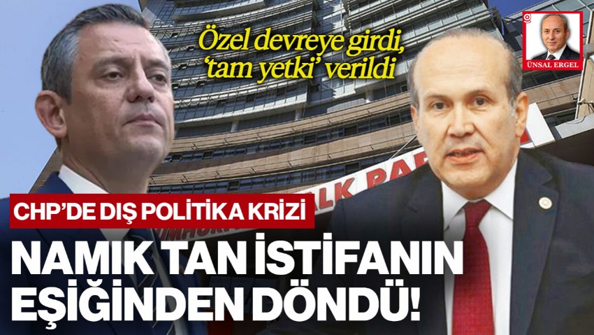 CHP’de Dış Politika Krizi: Namık Tan İstifanın Eşiğinden Döndü! Özel Devreye Girdi,  'Tam Yetki' Verildi