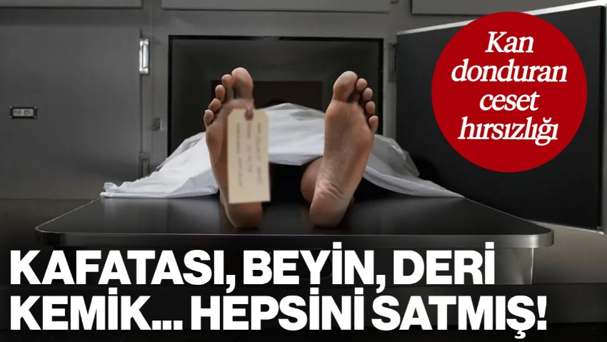 Kan Donduran Ceset Hırsızlığı! Kafatası, Beyin, Deri, Kemik... Hepsini Satmış