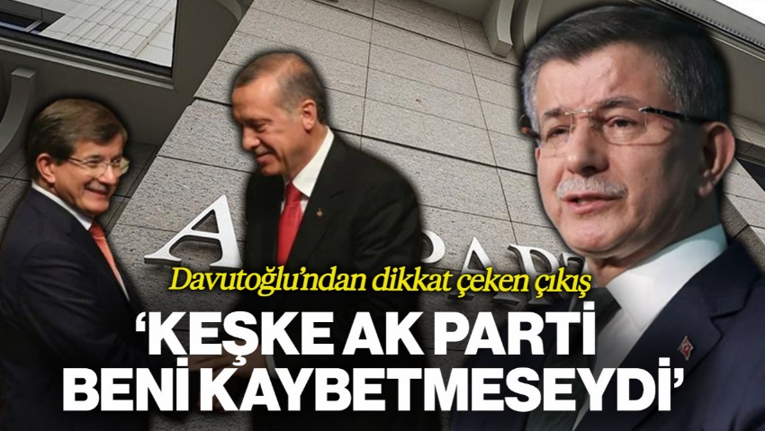 Davutoğlu'ndan Dikkat Çeken Çıkış: 'Keşke AK Parti Beni Kaybetmeseydi'
