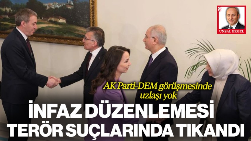 AK Parti-DEM Görüşmesinde Uzlaşı Yok! İnfaz Düzenlemesi Terör Suçlarında Tıkandı