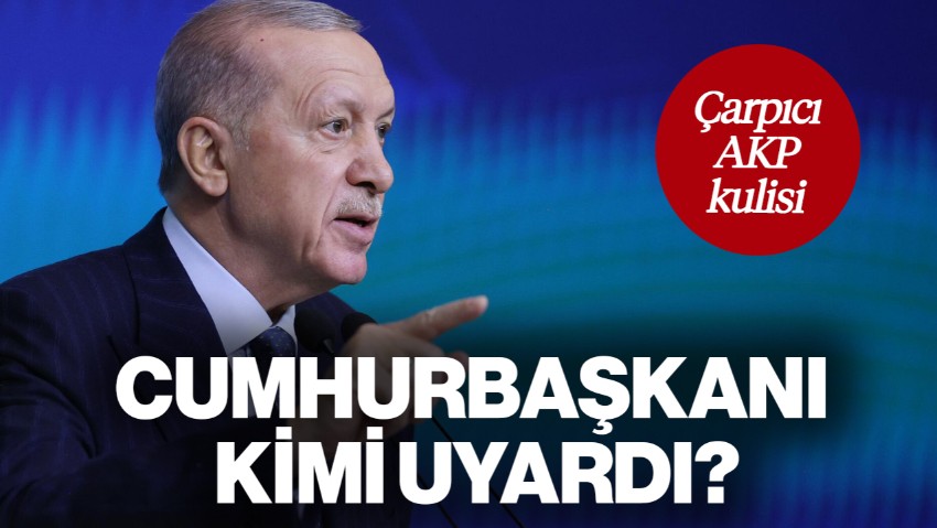 Çarpıcı AKP Kulisi: Cumhurbaşkanı Erdoğan Kimi Uyardı?