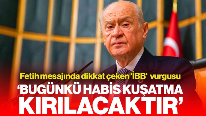 Bahçeli’den Fetih Mesajında Dikkat Çeken 'İBB' Mesajı: Bugünkü Kuşatma da Kırılacak