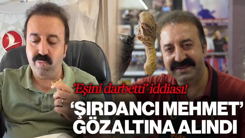 'Şırdancı Mehmet' Gözaltına Alındı! 'Eşini Darbetti' İddiası