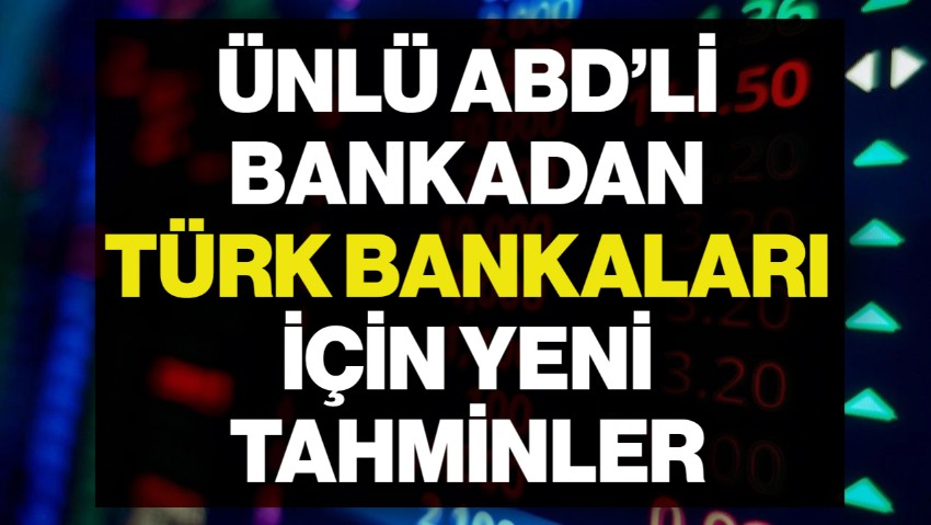Ünlü ABD'li Bankadan Türk Bankaları İçin Yeni Tahminler
