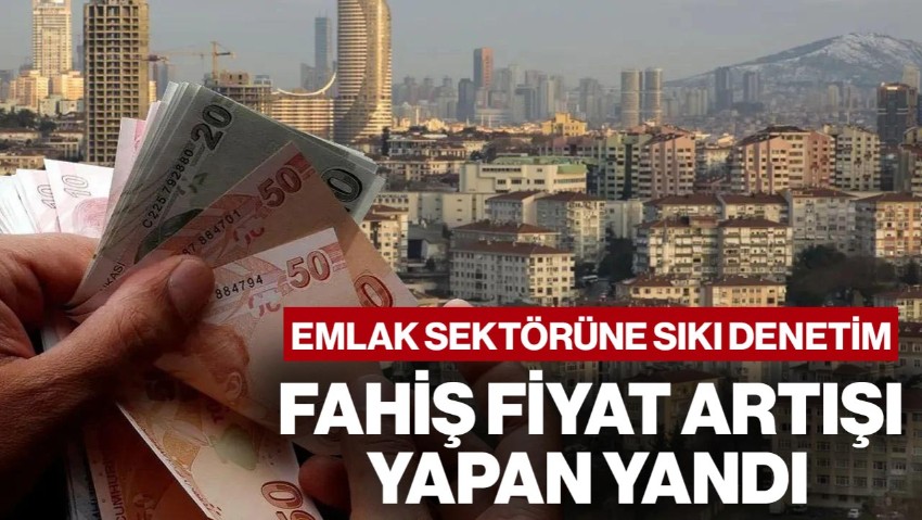 Emlak Sektörüne Sıkı Denetim! Ev İlanlarında Fahiş Fiyat Dönemi Bitti