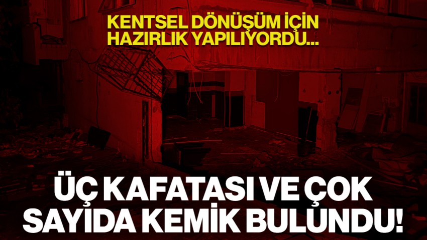 Metruk Binada Üç Kafatası ve Kemikler Bulundu