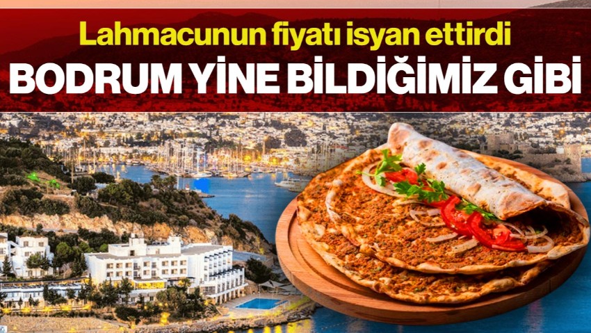 Bodrum Yine Bildiğimiz Gibi! Lahmacun Fiyatı İsyan Ettirdi