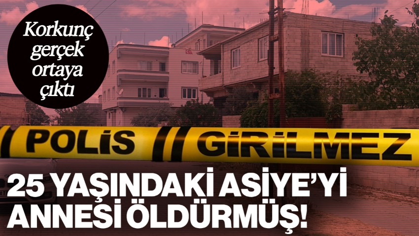 Kan Donduran Gerçek Ortaya Çıktı: 25 Yaşındaki Asiye'yi Annesi Öldürmüş!