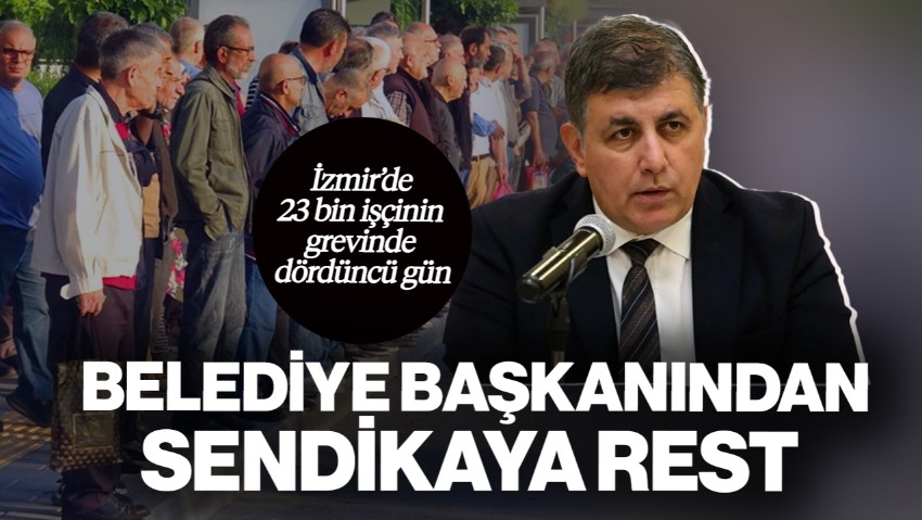 İzmir’de 23 Bin İşçinin Grevinde Dördüncü Gün! Belediye Başkanı’ndan Sendika Yetkililerine Rest