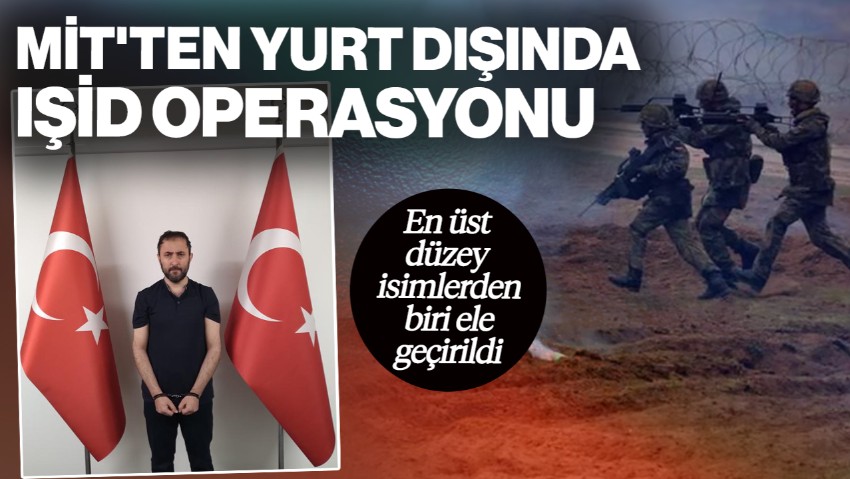 MİT'ten Yurt Dışında IŞİD Operasyonu! En Üst Düzey İsimlerden Biri Ele Geçirildi