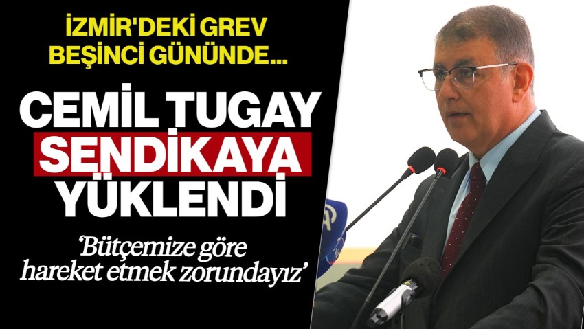 İzmir'de Grev Beşinci Gününde... Belediye Başkanı Cemil Tugay'dan Flaş Açıklama