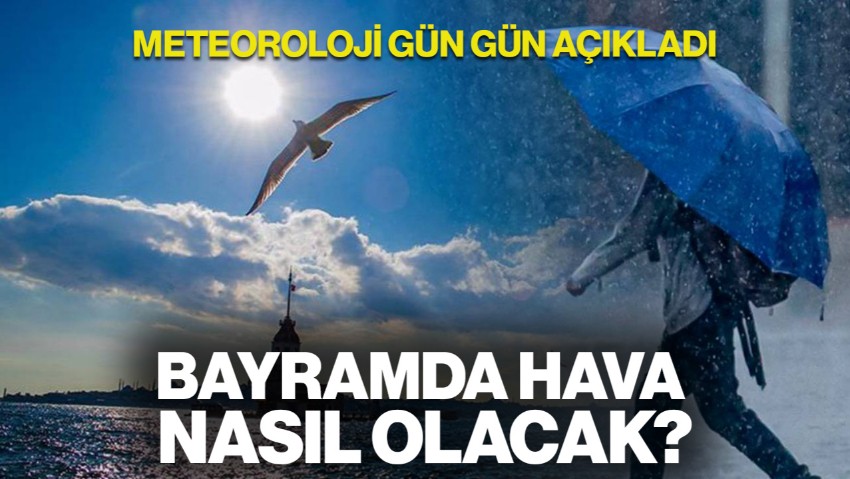 Bayram Tatilinde Hava Nasıl Olacak? Meteoroloji Gün Gün Açıkladı