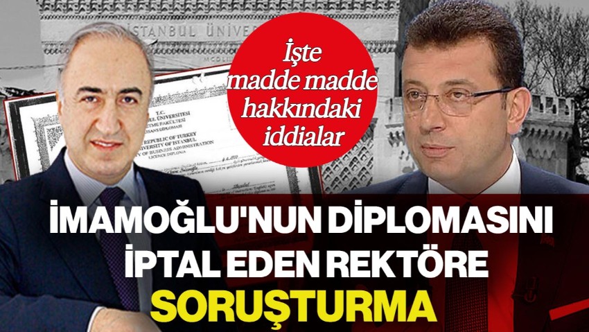 İmamoğlu'nun Diplomasını İptal Eden Rektöre Soruşturma! İşte Madde Madde Hakkındaki İddialar