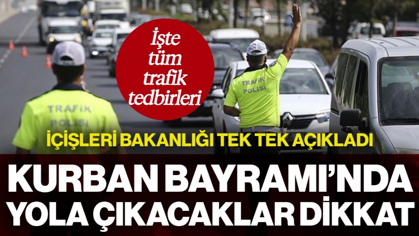 Kurban Bayramı'nda Yola Çıkacaklar Dikkat! İçişleri Bakanlığı Tek Tek Açıkladı: İşte Trafik Tedbirleri...