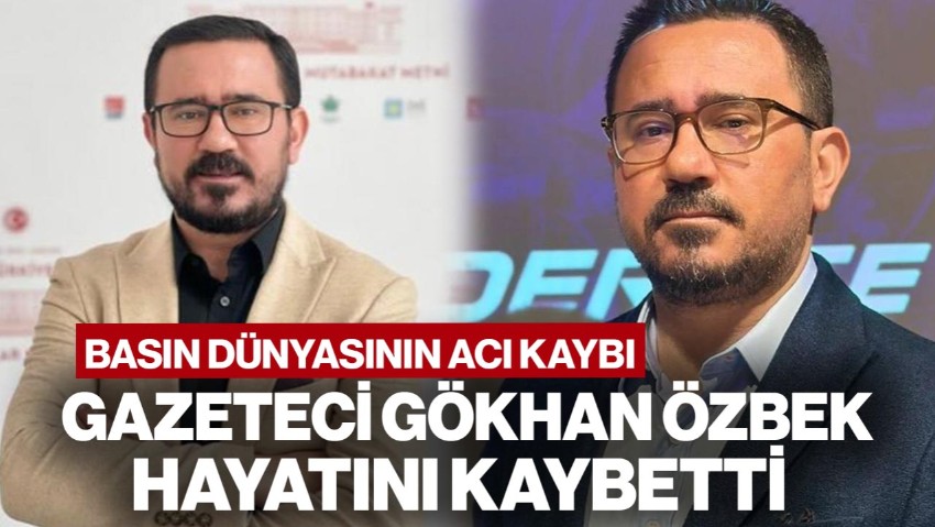 Gazeteci Gökhan Özbek Hayatını Kaybetti