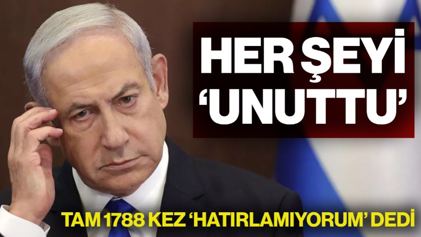 İsrail Başbakanı Netanyahu Her Şeyi 'Unuttu'... Tam 1788 Kez 'Hatırlamıyorum' Dedi