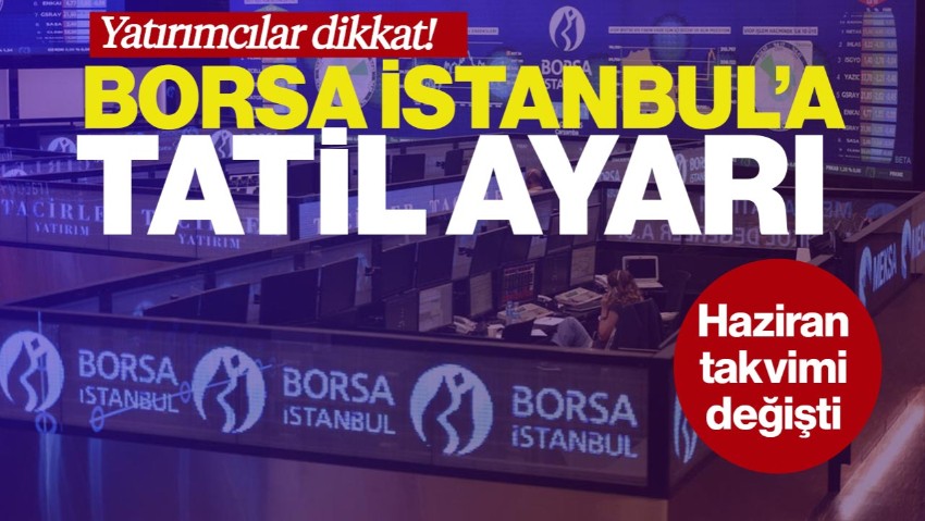 Yatırımcılar Dikkat, Borsa İstanbul’a Tatil Ayarı! Haziran Takvimi Değişti