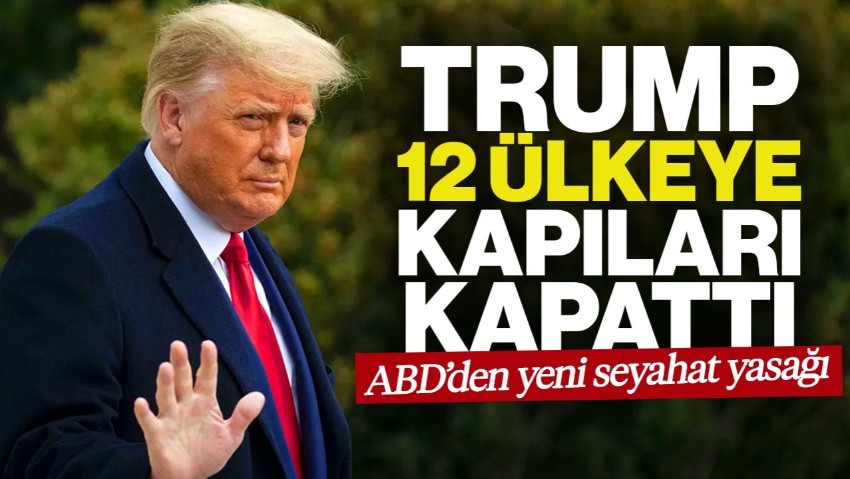ABD’den Yeni Seyahat Yasağı! Trump, 12 Ülkenin Vatandaşlarına Kapıyı Kapattı