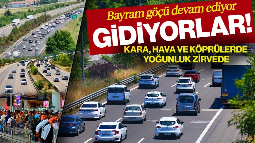 Bayram Göçü Devam Ediyor! Gidiyorlar, Kara, Hava ve Köprülerde Yoğunluk Zirvede
