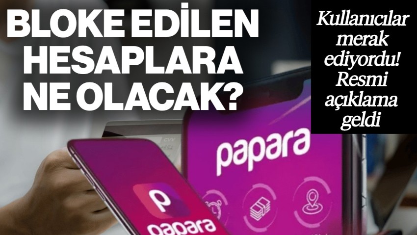 Papara Kullanıcıları Merak Ediyordu! Resmi Açıklama Geldi, Bloke Edilen Hesaplara Ne Olacak?
