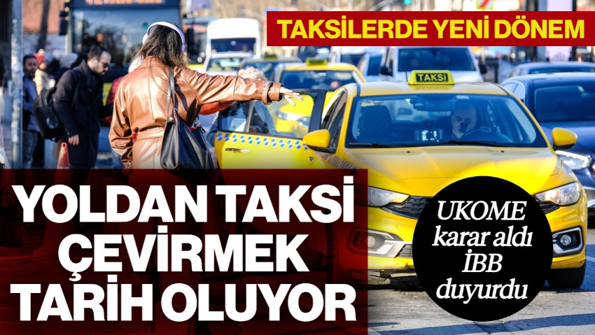 UKOME Karar Aldı, İBB Duyurdu! Taksilerde Yeni Dönem... Yoldan Taksi Çevirmek Tarih Oluyor