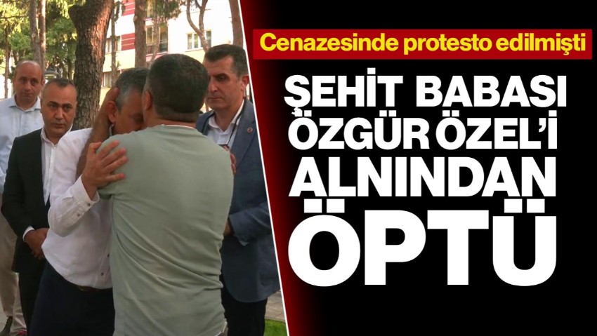 Cenazesinde Protesto Edilmişti: Şehit Babası Özgür Özel’i Alnından Öptü