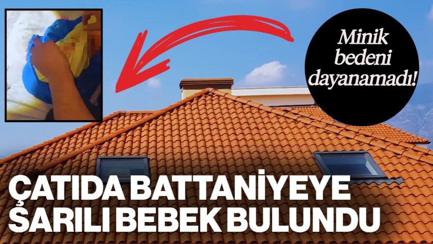 Kan Donduran Olay: Çatıda Battaniyeye Sarılı Bebek Bulundu