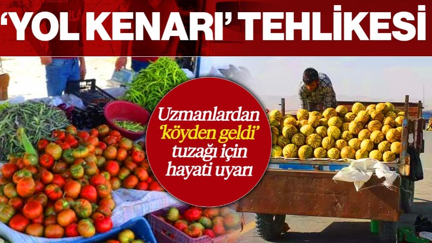 ‘Köyden Geldi’ Tuzağı! Yol Kenarındaki Ürünler Ne Kadar Güvenli? Uzmanından Hayati Uyarı