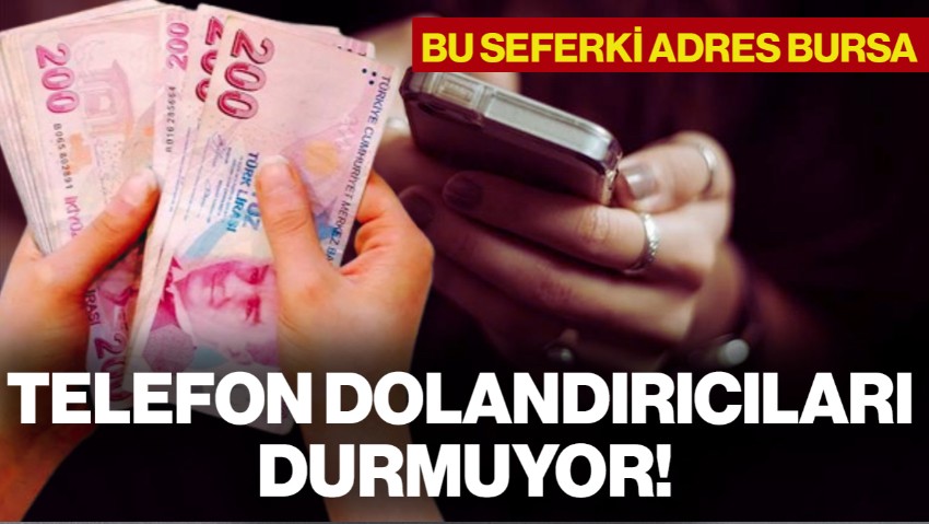 Her Gün Bir Yenisi Ekleniyor: Telefon Dolandırıcılarının Bu Seferki Adresi Bursa Oldu