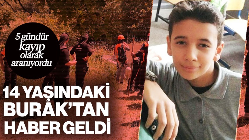 5 Gündür Kayıp Olarak Aranıyordu! 14 Yaşındaki Burak'tan Haber Geldi