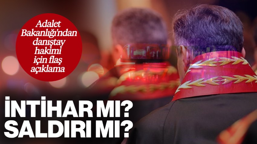 Adalet Bakanlığı'ndan Danıştay Hakimi İçin Flaş Açıklama! İntihar mı Saldırı Girişimi mi?