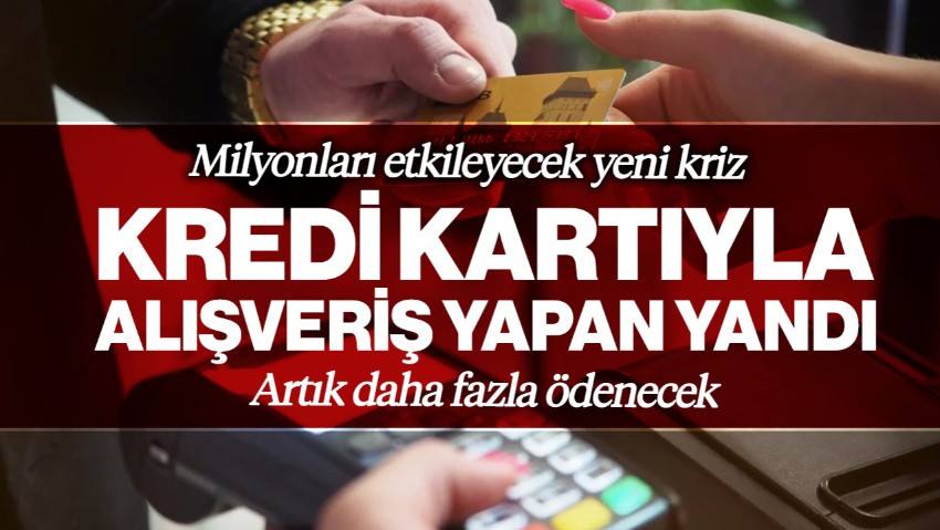 Kredi Kartıyla Alışveriş Yapan Yandı: Milyonları Etkileyecek Yeni Kriz! Artık Daha Fazla Ödenecek