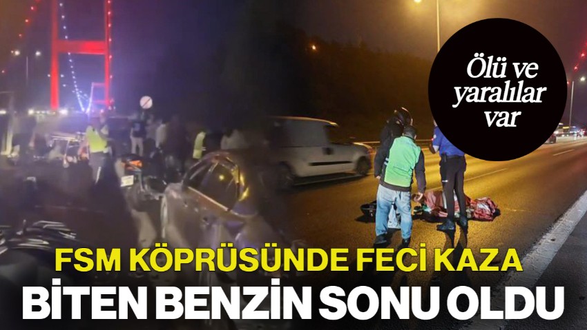 Biten Benzin Sonu Oldu! FSM Köprüsü'nde Feci Kaza: Ölü ve Yaralılar Var