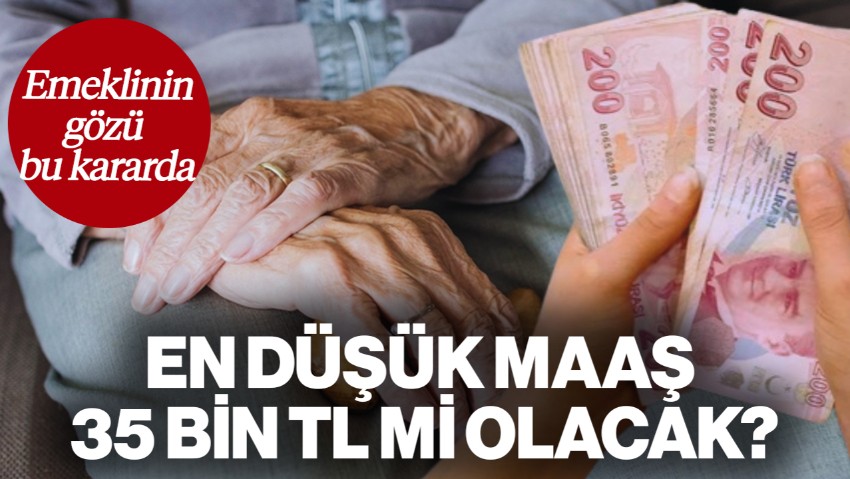 Emeklinin Gözü Bu Kararda: En Düşük Maaş 35 Bin TL mi Olacak?